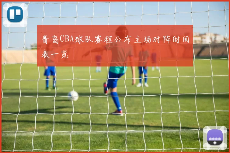青岛CBA球队赛程公布主场对阵时间表一览